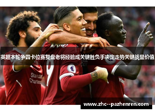 英超本轮争四卡位赛复盘老将经验成关键胜负手决定走势关键战显价值