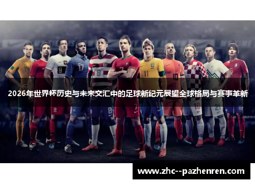 2026年世界杯历史与未来交汇中的足球新纪元展望全球格局与赛事革新