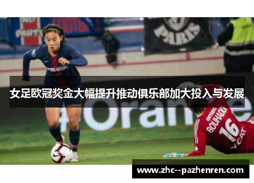 女足欧冠奖金大幅提升推动俱乐部加大投入与发展 女足欧冠奖金大幅提升推动俱乐部加大投入与发展